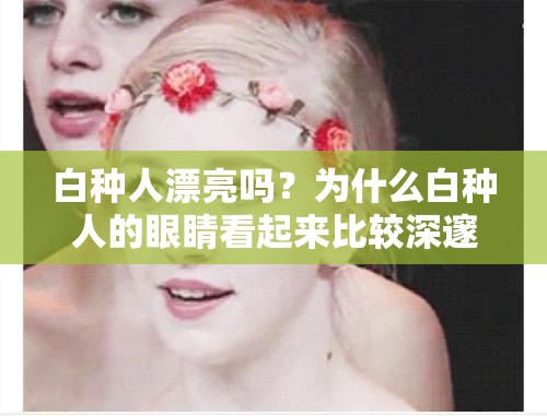 白種人漂亮嗎？為什么白種人的眼睛看起來(lái)比較深邃？