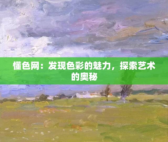 懂色網(wǎng)：發(fā)現(xiàn)色彩的魅力，探索藝術(shù)的奧秘
