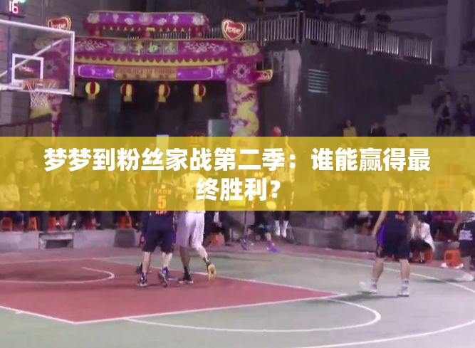 夢夢到粉絲家戰(zhàn)第二季：誰能贏得最終勝利？