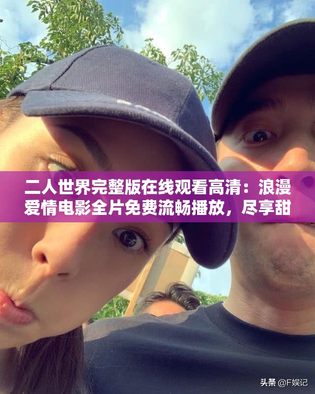 二人世界完整版在線觀看高清：浪漫愛情電影全片免費(fèi)流暢播放，盡享甜蜜時(shí)光