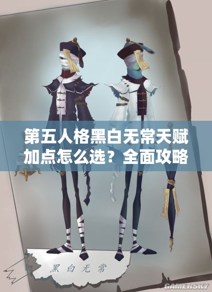 第五人格黑白無常天賦加點(diǎn)怎么選？全面攻略助你掌控全局！