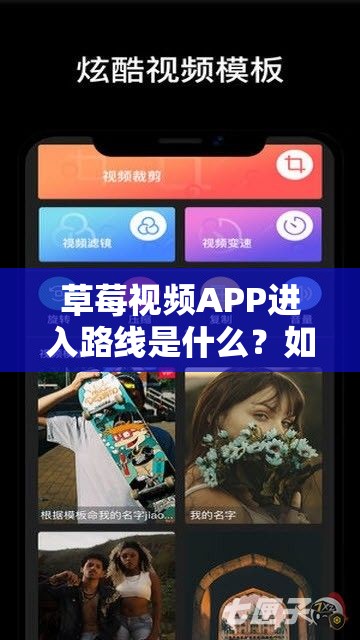 草莓視頻APP進入路線是什么？如何找到草莓視頻APP的正確進入方式？