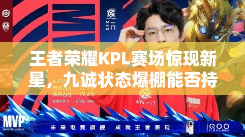 王者榮耀KPL賽場驚現(xiàn)新星，九誠狀態(tài)爆棚能否持續(xù)領(lǐng)跑，問鼎雙料第一？