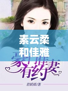 素云柔和佳雅君的小說(shuō)免費(fèi)閱讀在哪里？如何找到免費(fèi)資源？