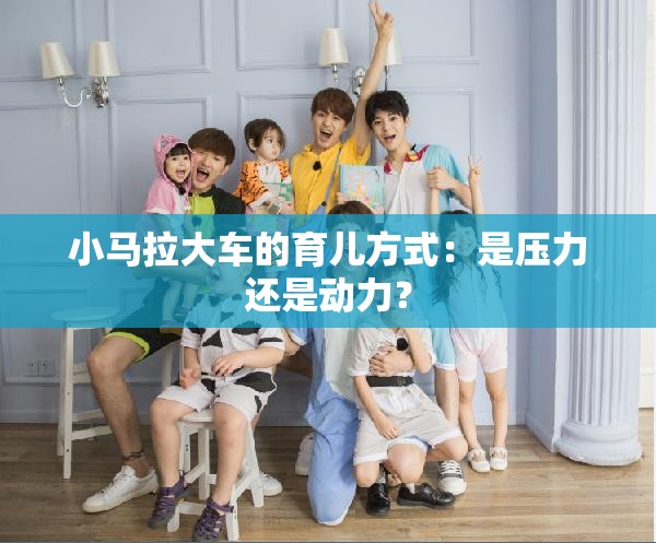 小馬拉大車的育兒方式：是壓力還是動力？