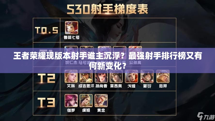 王者榮耀現(xiàn)版本射手誰主沉??？最強射手排行榜又有何新變化？