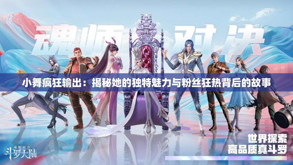 小舞瘋狂輸出：揭秘她的獨(dú)特魅力與粉絲狂熱背后的故事