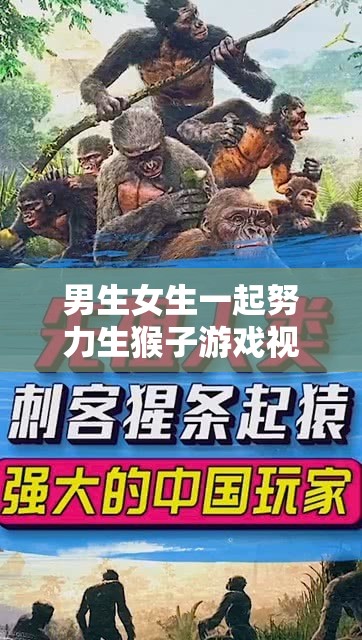 男生女生一起努力生猴子游戲視頻：挑戰(zhàn)與合作的全新體驗(yàn)，看看他們?nèi)绾纬晒ν瓿扇蝿?wù)