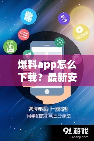 爆料app怎么下載？最新安裝教程與使用指南，輕松獲取熱門爆料資源