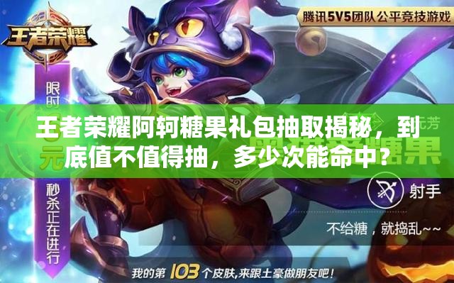 王者榮耀阿軻糖果禮包抽取揭秘，到底值不值得抽，多少次能命中？