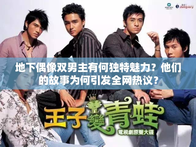 地下偶像雙男主有何獨特魅力？他們的故事為何引發(fā)全網(wǎng)熱議？