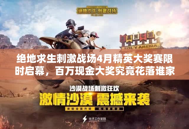 絕地求生刺激戰(zhàn)場(chǎng)4月精英大獎(jiǎng)賽限時(shí)啟幕，百萬(wàn)現(xiàn)金大獎(jiǎng)究竟花落誰(shuí)家？