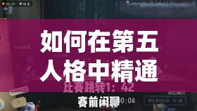 如何在第五人格中精通醫(yī)生角色？解鎖治療與逃脫的全新策略揭秘？
