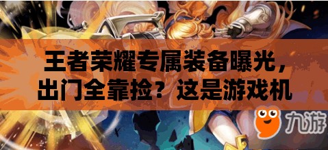 王者榮耀專屬裝備曝光，出門全靠撿？這是游戲機(jī)制的全面革命嗎？