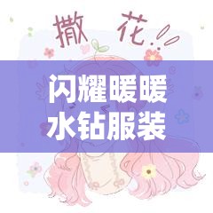 閃耀暖暖水鉆服裝圖鑒全揭秘，服裝材質(zhì)究竟有何獨(dú)特之處？