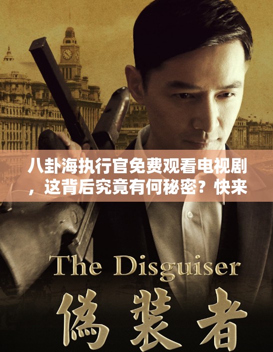 八卦海執(zhí)行官免費(fèi)觀看電視劇，這背后究竟有何秘密？快來一探究竟