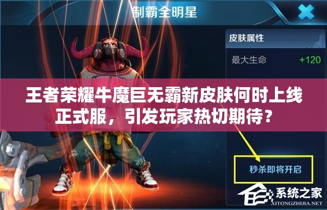 王者榮耀牛魔巨無霸新皮膚何時(shí)上線正式服，引發(fā)玩家熱切期待？