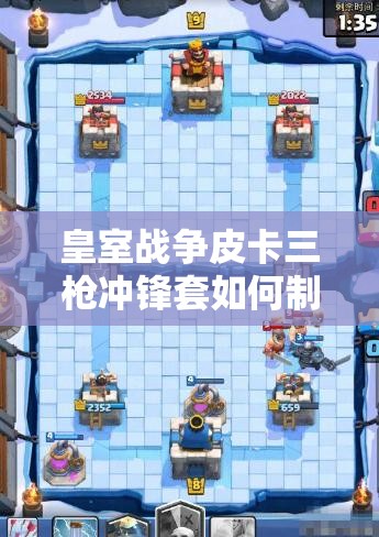 皇室戰(zhàn)爭皮卡三槍沖鋒套如何制勝？卡組攻略心得大揭秘！