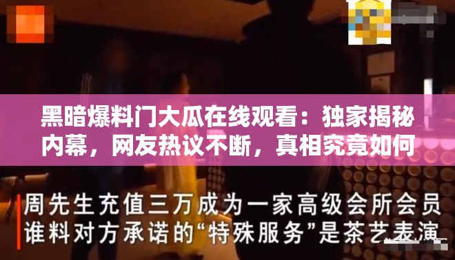 黑暗爆料門(mén)大瓜在線(xiàn)觀看：獨(dú)家揭秘內(nèi)幕，網(wǎng)友熱議不斷，真相究竟如何？