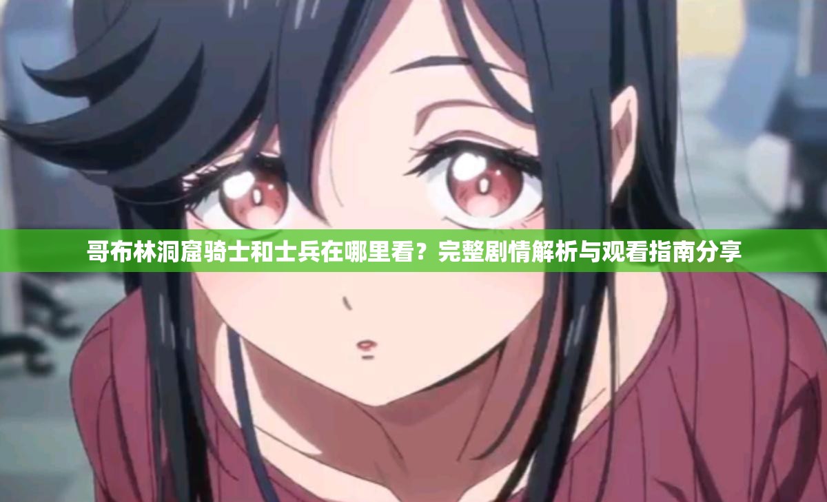 哥布林洞窟騎士和士兵在哪里看？完整劇情解析與觀看指南分享