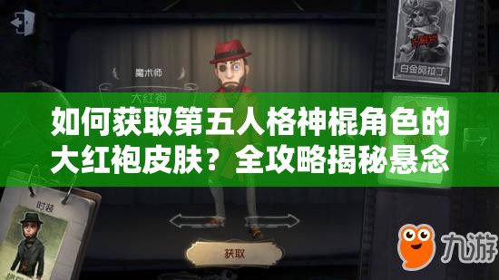 如何獲取第五人格神棍角色的大紅袍皮膚？全攻略揭秘懸念！