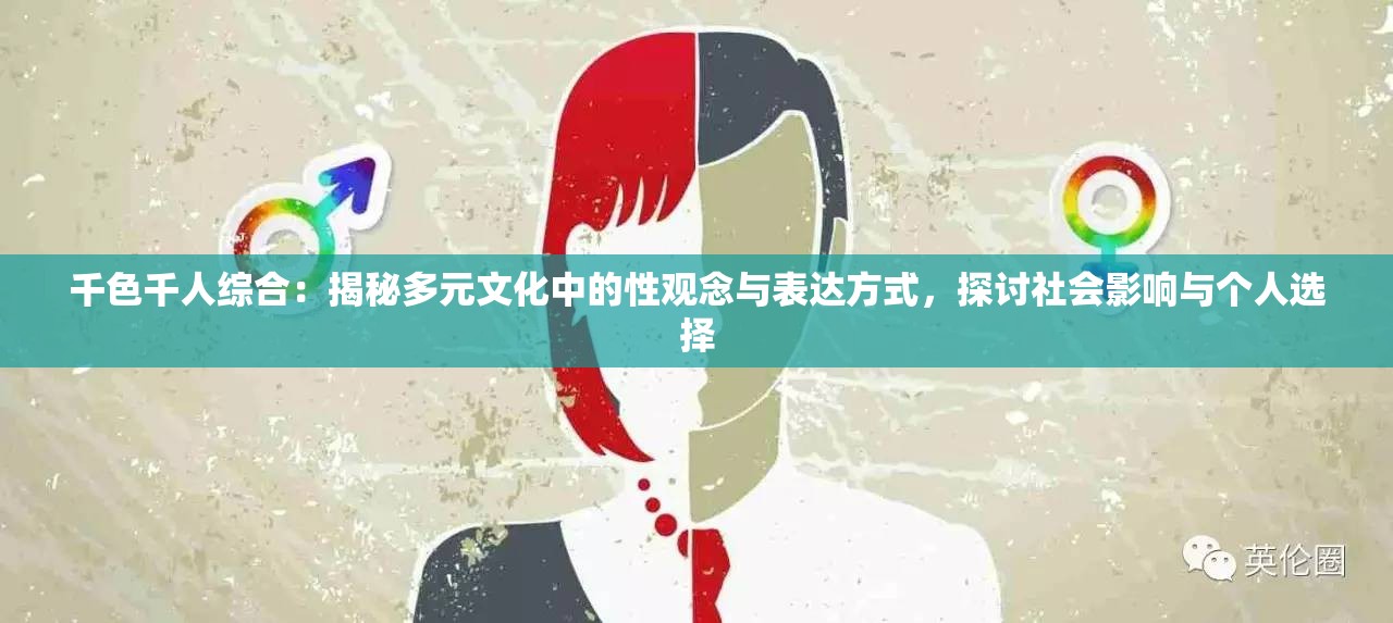 千色千人綜合：揭秘多元文化中的性觀念與表達方式，探討社會影響與個人選擇