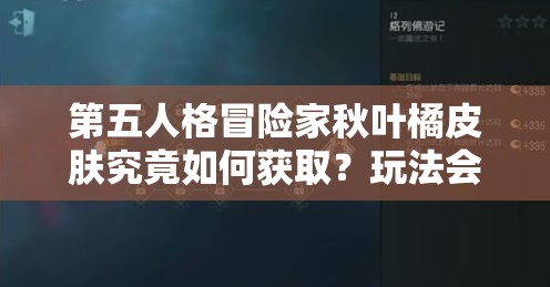第五人格冒險家秋葉橘皮膚究竟如何獲?。客娣〞懈锩宰兓瘑?？