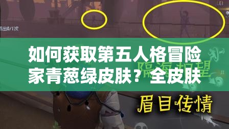 如何獲取第五人格冒險家青蔥綠皮膚？全皮膚攻略及未來玩法猜想