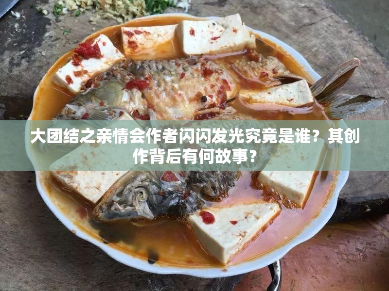 大團(tuán)結(jié)之親情會(huì)作者閃閃發(fā)光究竟是誰(shuí)？其創(chuàng)作背后有何故事？