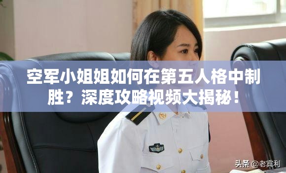 空軍小姐姐如何在第五人格中制勝？深度攻略視頻大揭秘！