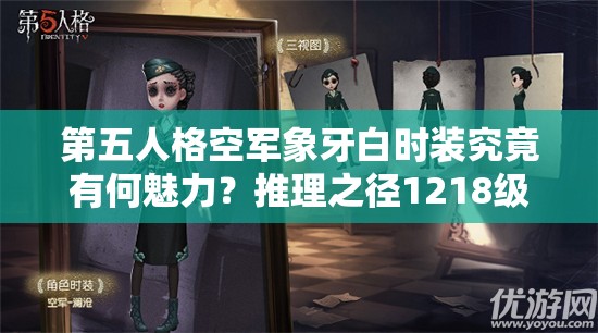 第五人格空軍象牙白時(shí)裝究竟有何魅力？推理之徑1218級(jí)榮耀背后隱藏著什么秘密？