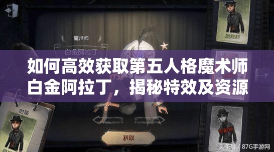 如何高效獲取第五人格魔術師白金阿拉丁，揭秘特效及資源管理最大化技巧？