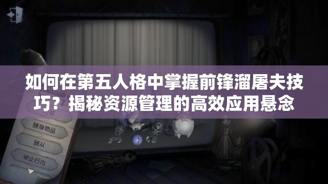如何在第五人格中掌握前鋒溜屠夫技巧？揭秘資源管理的高效應(yīng)用懸念！