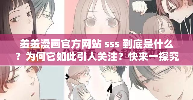 羞羞漫畫官方網(wǎng)站 sss 到底是什么？為何它如此引人關(guān)注？快來一探究竟