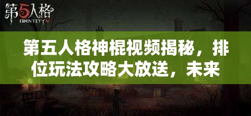 第五人格神棍視頻揭秘，排位玩法攻略大放送，未來玩法革命將何去何從？
