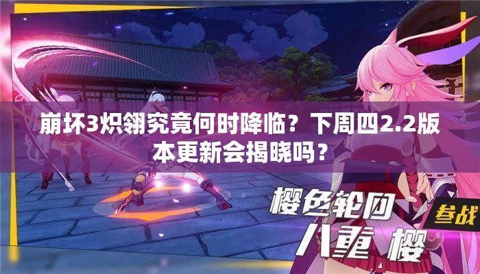 崩壞3熾翎究竟何時(shí)降臨？下周四2.2版本更新會(huì)揭曉嗎？