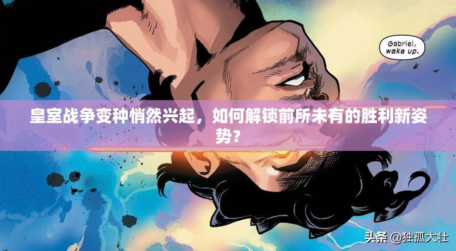 皇室戰(zhàn)爭變種悄然興起，如何解鎖前所未有的勝利新姿勢？