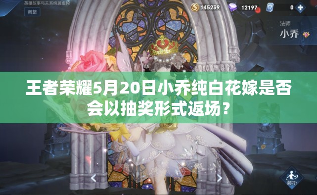 王者榮耀5月20日小喬純白花嫁是否會以抽獎形式返場？