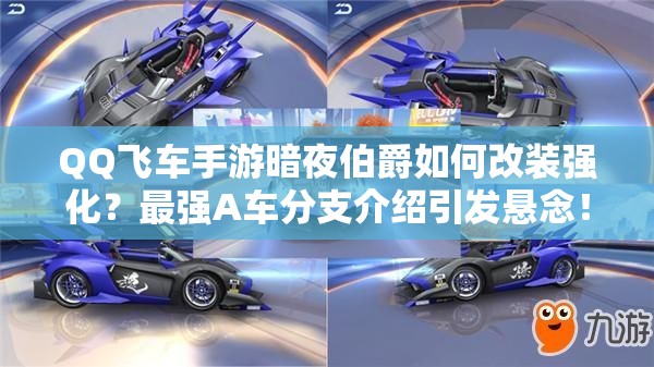 QQ飛車手游暗夜伯爵如何改裝強(qiáng)化？最強(qiáng)A車分支介紹引發(fā)懸念！
