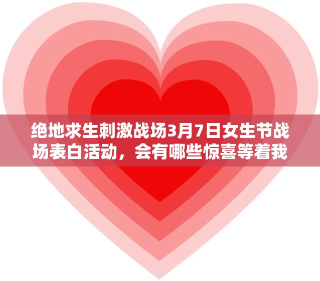 絕地求生刺激戰(zhàn)場(chǎng)3月7日女生節(jié)戰(zhàn)場(chǎng)表白活動(dòng)，會(huì)有哪些驚喜等著我們？