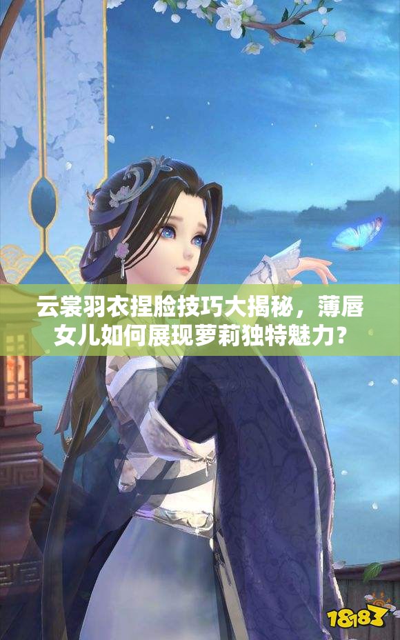 云裳羽衣捏臉技巧大揭秘，薄唇女兒如何展現(xiàn)蘿莉獨特魅力？