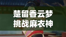 楚留香云夢挑戰(zhàn)麻衣神教有何絕技？氣體加點深度解析將引發(fā)玩法革命？