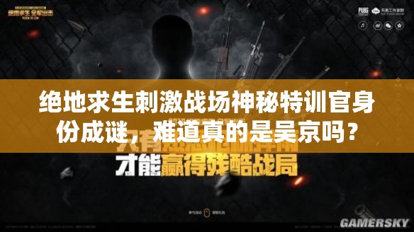 絕地求生刺激戰(zhàn)場(chǎng)神秘特訓(xùn)官身份成謎，難道真的是吳京嗎？