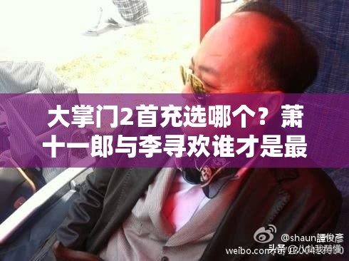 大掌門2首充選哪個？蕭十一郎與李尋歡誰才是最強角色？