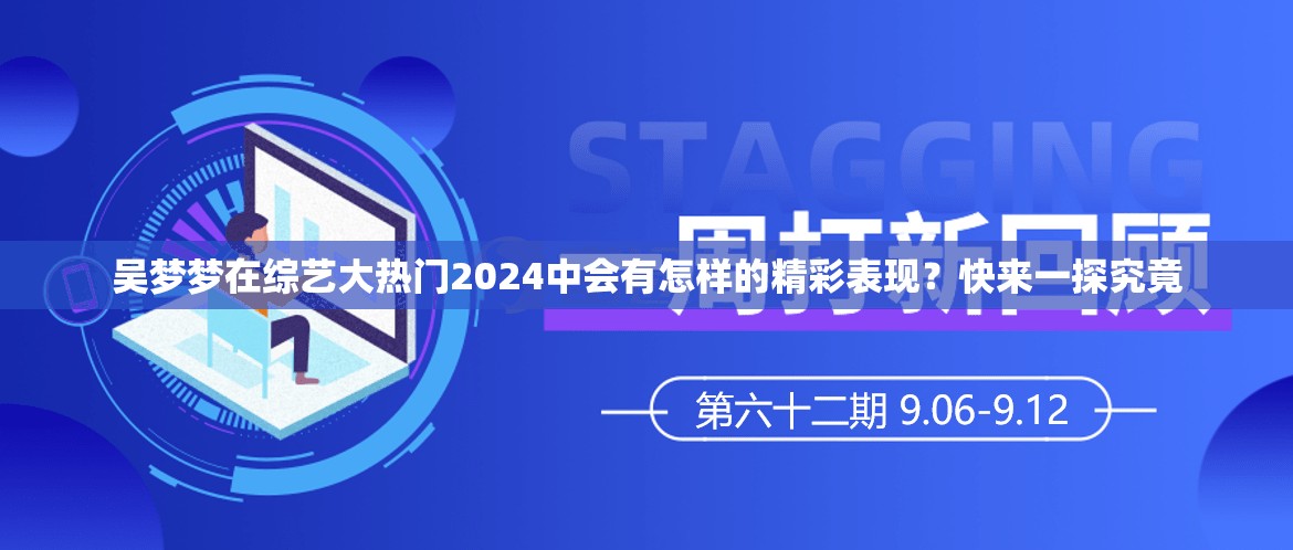 吳夢夢在綜藝大熱門2024中會有怎樣的精彩表現(xiàn)？快來一探究竟