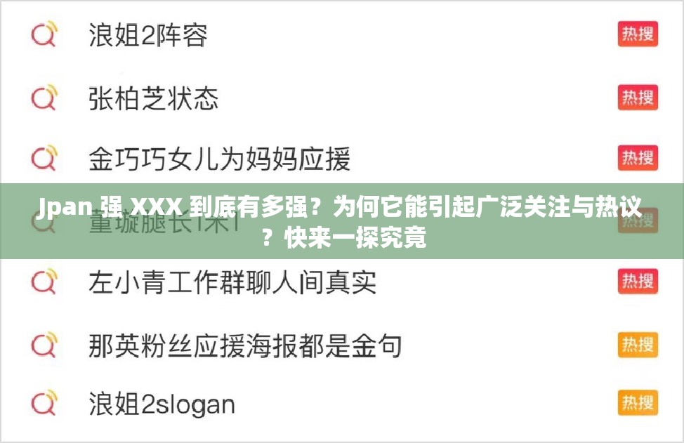 Jpan 強(qiáng) XXX 到底有多強(qiáng)？為何它能引起廣泛關(guān)注與熱議？快來一探究竟