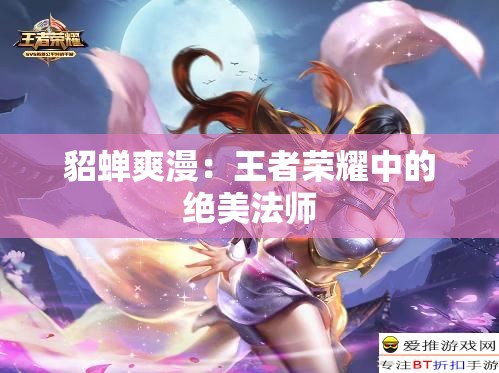 貂蟬爽漫：王者榮耀中的絕美法師