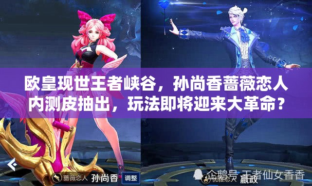 歐皇現(xiàn)世王者峽谷，孫尚香薔薇戀人內(nèi)測(cè)皮抽出，玩法即將迎來(lái)大革命？
