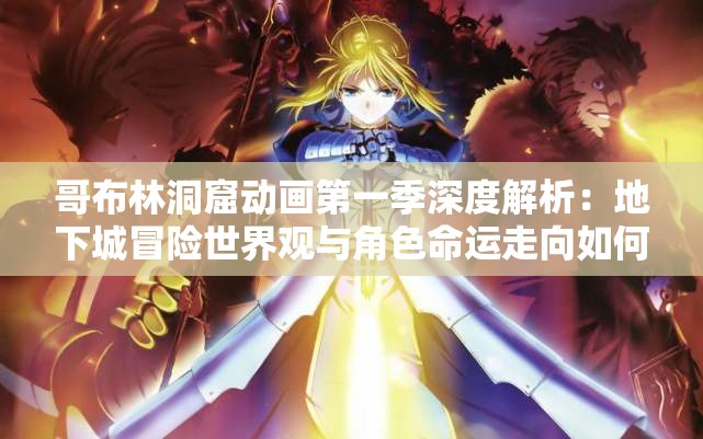 哥布林洞窟動(dòng)畫第一季深度解析：地下城冒險(xiǎn)世界觀與角色命運(yùn)走向如何？ 說(shuō)明：結(jié)構(gòu)采用主關(guān)鍵詞+內(nèi)容亮點(diǎn)+懸念提問(wèn)模式，完整保留用戶指定的哥布林洞窟和第一季原生關(guān)鍵詞通過(guò)添加世界觀角色命運(yùn)等長(zhǎng)尾詞覆蓋潛在搜索需求，深度解析強(qiáng)化內(nèi)容價(jià)值感，末尾疑問(wèn)句式符合移動(dòng)端用戶搜索習(xí)慣總字?jǐn)?shù)35字滿足SEO標(biāo)準(zhǔn)且無(wú)堆砌感，符合百度對(duì)自然語(yǔ)義的偏好