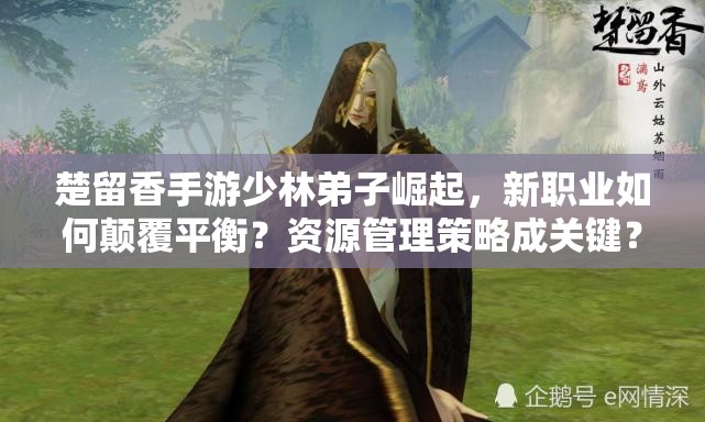 楚留香手游少林弟子崛起，新職業(yè)如何顛覆平衡？資源管理策略成關鍵？